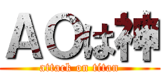 ＡＯは神 (attack on titan)