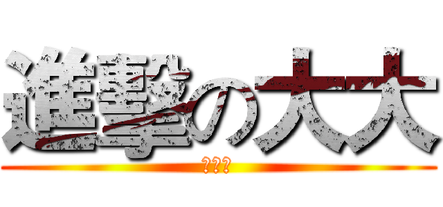 進擊の大大 (他媽逼)