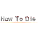 Ｈｏｗ Ｔｏ Ｄｉｅ  (attack on titan)