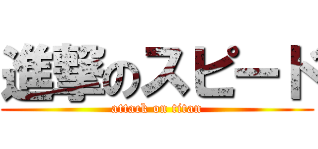 進撃のスピード (attack on titan)