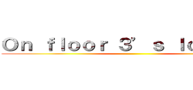 Ｏｎ ｆｌｏｏｒ ３’ｓ ｌｏｕｎｇｅ  ()