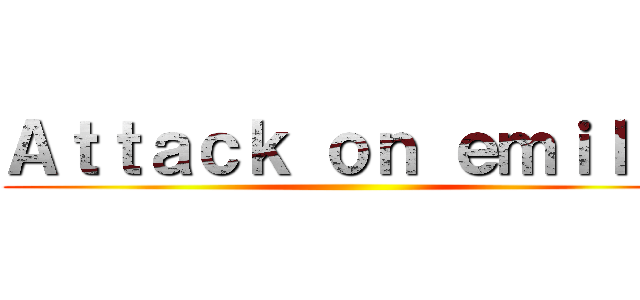 Ａｔｔａｃｋ ｏｎ ｅｍｉｌｕț ()