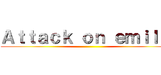Ａｔｔａｃｋ ｏｎ ｅｍｉｌｕț ()