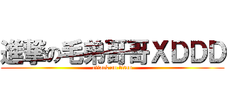 進撃の毛弟哥哥ＸＤＤＤ (attack on titan)