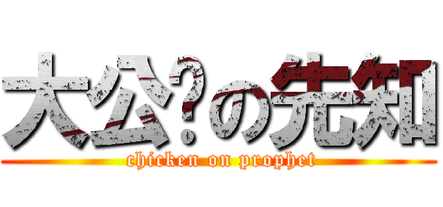 大公鸡の先知 ( chicken on prophet)