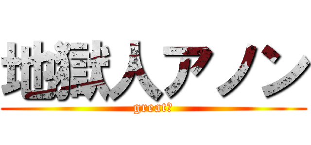 地獄人アノン (great！)