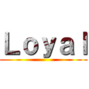 Ｌｏｙａｌ ()