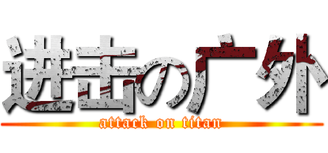 进击の广外 (attack on titan)