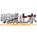 明鏡止水 (be under no illusions)