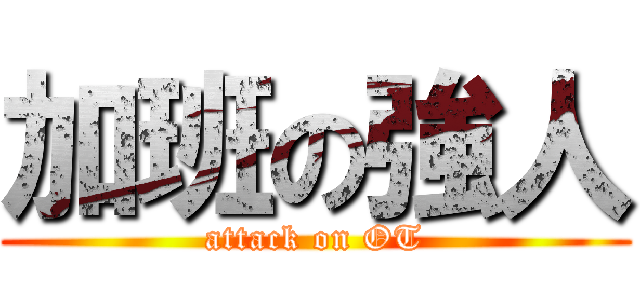 加班の強人 (attack on OT)