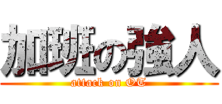 加班の強人 (attack on OT)