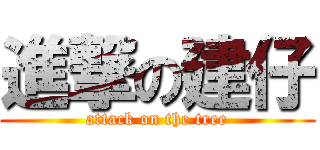 進撃の建仔 (attack on the tree)