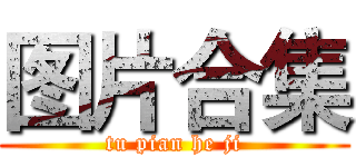 图片合集 (tu pian he ji)