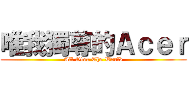唯我獨尊的Ａｃｅｒ (All Over The World)