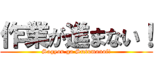 作業が進まない！ (Sagyou ga Susumanai!)