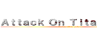 Ａｔｔａｃｋ Ｏｎ Ｔｉｔａｎ Ｑｕｉｚ (attack on titan quiz)