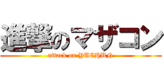 進撃のマザコン (attack on YUCHUN)