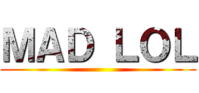 ＭＡＤ ＬＯＬ ()