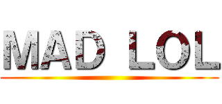 ＭＡＤ ＬＯＬ ()