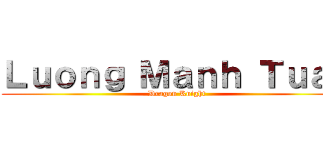 Ｌｕｏｎｇ Ｍａｎｈ Ｔｕａｎ (Dragon Knight)