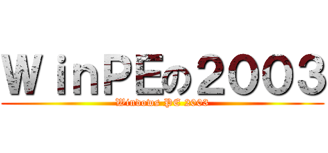 ＷｉｎＰＥの２００３ (Windows PE 2003)