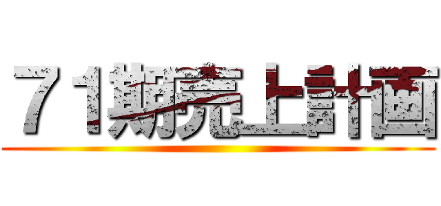 ７１期売上計画 ()