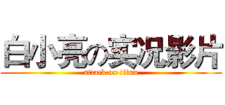 白小亮の实况影片 (attack on titan)