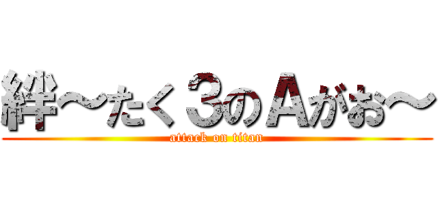 絆～たく３のＡがお～ (attack on titan)