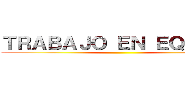 ＴＲＡＢＡＪＯ ＥＮ ＥＱＵＩＰＯ ()