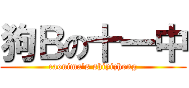 狗Ｂの十一中 (caonima\'s shiyizhong)