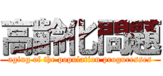 高齢化問題 (aging of the population proguresses)