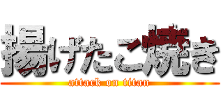 揚げたこ焼き (attack on titan)