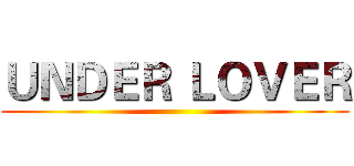 ＵＮＤＥＲ ＬＯＶＥＲ ()