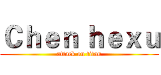 Ｃｈｅｎ ｈｅｘｕ (attack on titan)