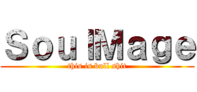 ＳｏｕｌＭａｇｅ (this is bull shit)