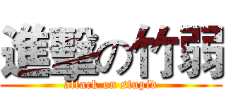 進擊の竹弱 (attack on stupid)