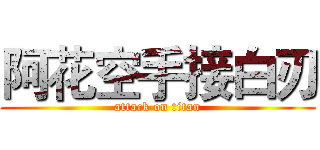阿花空手接白刃 (attack on titan)