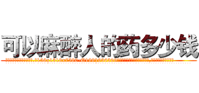 可以麻醉人的药多少钱 (可以麻醉人的药多少钱【电.话156x1318x7580-Q1991936399鑫宏药业】我们做的是长期生意,靠的是老客户长期支持
参考消息网2月20日报道 韩媒称，“剩女多、离婚率高的城市，房价一定会上涨。”这是中国经济学家金岩石2016年12月参加在上海举行的房地产相关论坛时说的话。
)