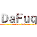ＤａＦｕｑ (attack on dick)