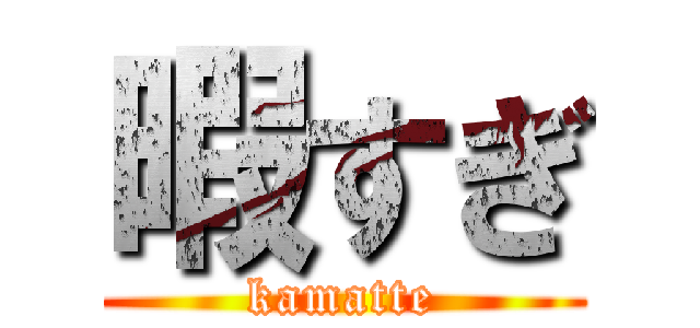 暇すぎ (kamatte)