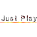 Ｊｕｓｔ Ｐｌａｙ (愛玩)