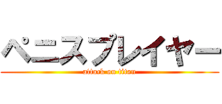 ペニスプレイヤー (attack on titan)