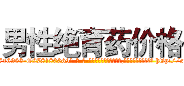 男性绝育药价格 (男性绝育药价格【电-186x2687x6963-Q278180069元-吉-药-业】我们做的是长期生意,靠的是老客户长期支持 http://sngk.net/XFm0d1
)