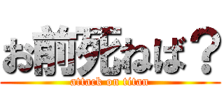 お前死ねば？ (attack on titan)