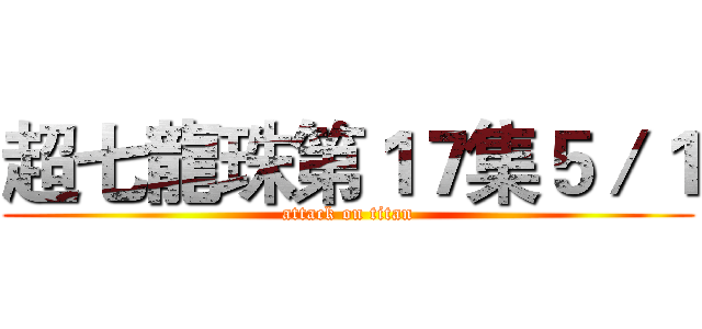 超七龍珠第１７集５／１ (attack on titan)
