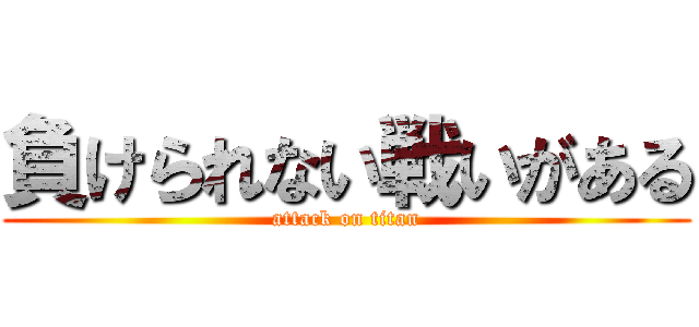 負けられない戦いがある (attack on titan)