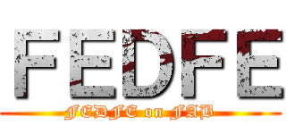 ＦＥＤＦＥ (FEDFE on FAB)