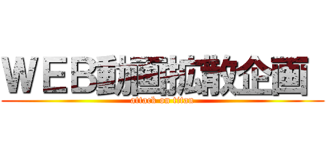 ＷＥＢ動画拡散企画  (attack on titan)