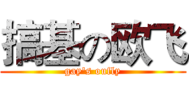 搞基の欧飞 (gay's oufly)