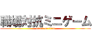 職場対抗ミニゲーム (attack on titan)